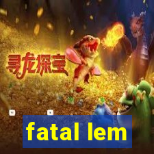 fatal lem